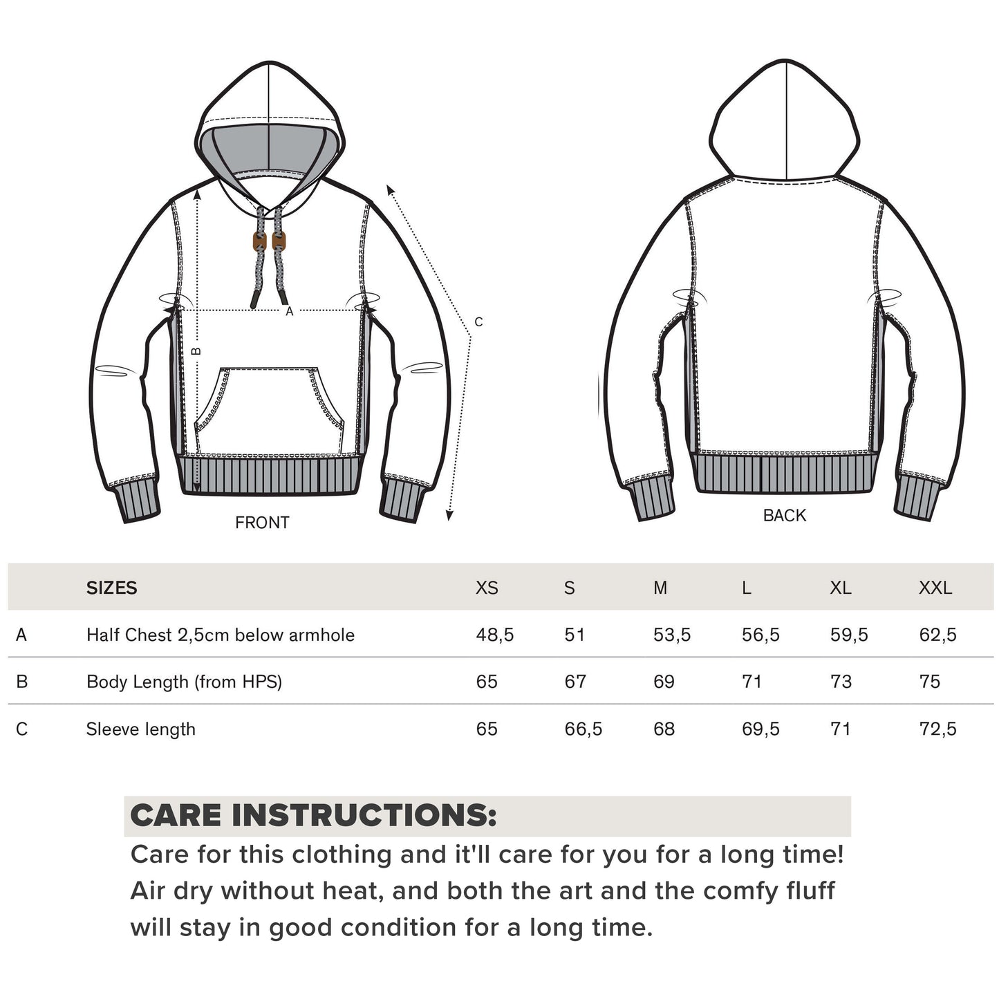 Sizes XS, S, M, L, XL, XXL . Care Instructions: Care for this clothing and it'll care for you for a long time! Air dry without heat, and both the art and trhe comfy fluff will stay in good condition for a long time.