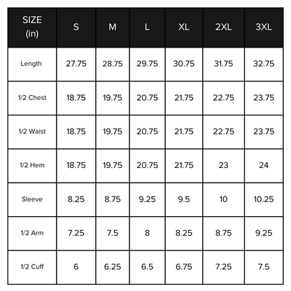 Size chart in inches - S Length 27.75, 1/2 chest 18.75 | M Length 28.75, 1/2 chest 19.75 | L length 29.75, 1/2 chest 20.75  | XL length 20.75 , 1/2 chest 21.75  | 2XL length 31.75, 1/2 chest 22.75 | 3XL length 32.75, 1/2 chest 23.75